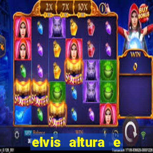 elvis altura e peso elvis bugalu altura e